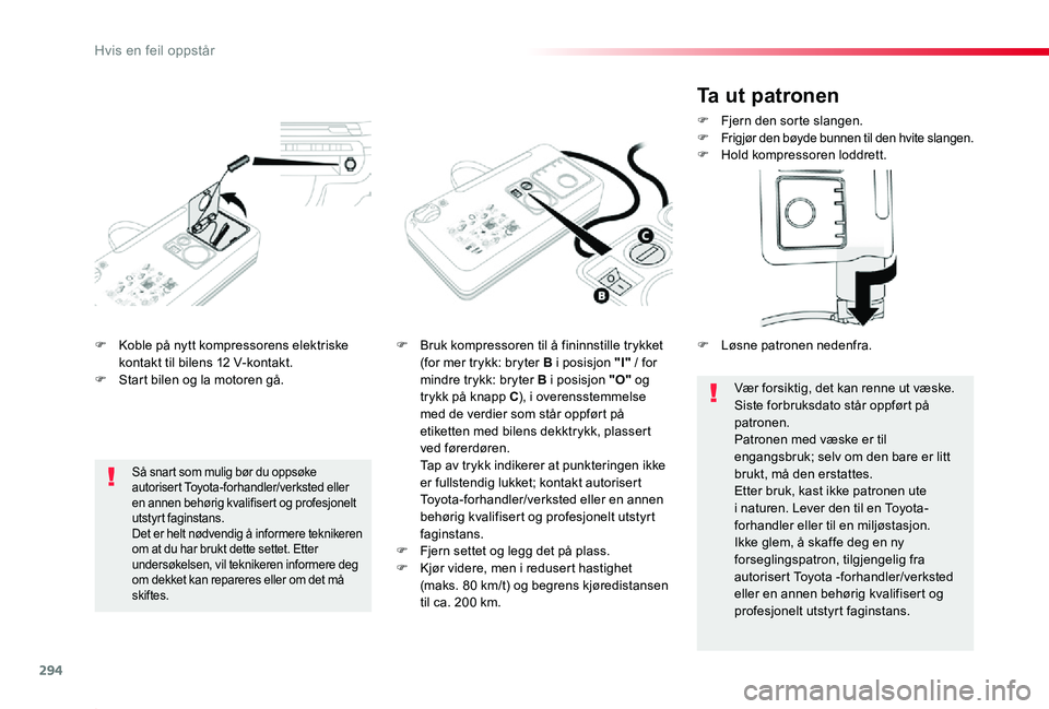 TOYOTA PROACE 2020 Instruksjoner for bruk (in Norwegian) 294
Proace_no_Chap08_En-cas-de-panne_ed01-2019
F Koble på nytt kompressorens elektriske kontakt til bilens 12 V-kontakt.F Start bilen og la motoren gå.
F Bruk kompressoren til å fininnstille trykke TOYOTA PROACE 2020 Instruksjoner for bruk (in Norwegian) 294
Proace_no_Chap08_En-cas-de-panne_ed01-2019
F Koble på nytt kompressorens elektriske kontakt til bilens 12 V-kontakt.F Start bilen og la motoren gå.
F Bruk kompressoren til å fininnstille trykke