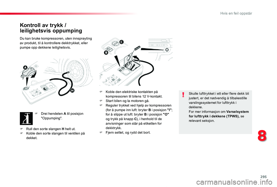 TOYOTA PROACE 2020 Instruksjoner for bruk (in Norwegian) 295
Proace_no_Chap08_En-cas-de-panne_ed01-2019
Kontroll av trykk /
leilighetsvis oppumping
Du kan bruke kompressoren, uten innsprøyting av produkt, til å kontrollere dekktrykket, eller pumpe opp de TOYOTA PROACE 2020 Instruksjoner for bruk (in Norwegian) 295
Proace_no_Chap08_En-cas-de-panne_ed01-2019
Kontroll av trykk /
leilighetsvis oppumping
Du kan bruke kompressoren, uten innsprøyting av produkt, til å kontrollere dekktrykket, eller pumpe opp de
