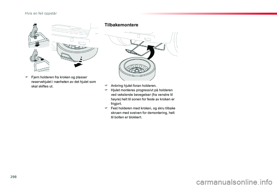 TOYOTA PROACE 2020 Instruksjoner for bruk (in Norwegian) 298
Proace_no_Chap08_En-cas-de-panne_ed01-2019
F Fjern holderen fra kroken og plasser reser vehjulet i nærheten av det hjulet som skal skiftes ut.
Tilbakemontere
F Anbring hjulet foran holderen.F Hju TOYOTA PROACE 2020 Instruksjoner for bruk (in Norwegian) 298
Proace_no_Chap08_En-cas-de-panne_ed01-2019
F Fjern holderen fra kroken og plasser reser vehjulet i nærheten av det hjulet som skal skiftes ut.
Tilbakemontere
F Anbring hjulet foran holderen.F Hju