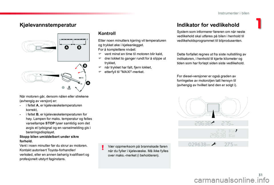 TOYOTA PROACE 2020 Instruksjoner for bruk (in Norwegian) 31
Proace_no_Chap01_instruments-de-bord_ed01-2019
Når motoren går, dersom nålen eller strekene (avhengig av versjon) er:- i feltet A, er kjølevæsketemperaturen korrekt,- i feltet B, er kjølevæs TOYOTA PROACE 2020 Instruksjoner for bruk (in Norwegian) 31
Proace_no_Chap01_instruments-de-bord_ed01-2019
Når motoren går, dersom nålen eller strekene (avhengig av versjon) er:- i feltet A, er kjølevæsketemperaturen korrekt,- i feltet B, er kjølevæs