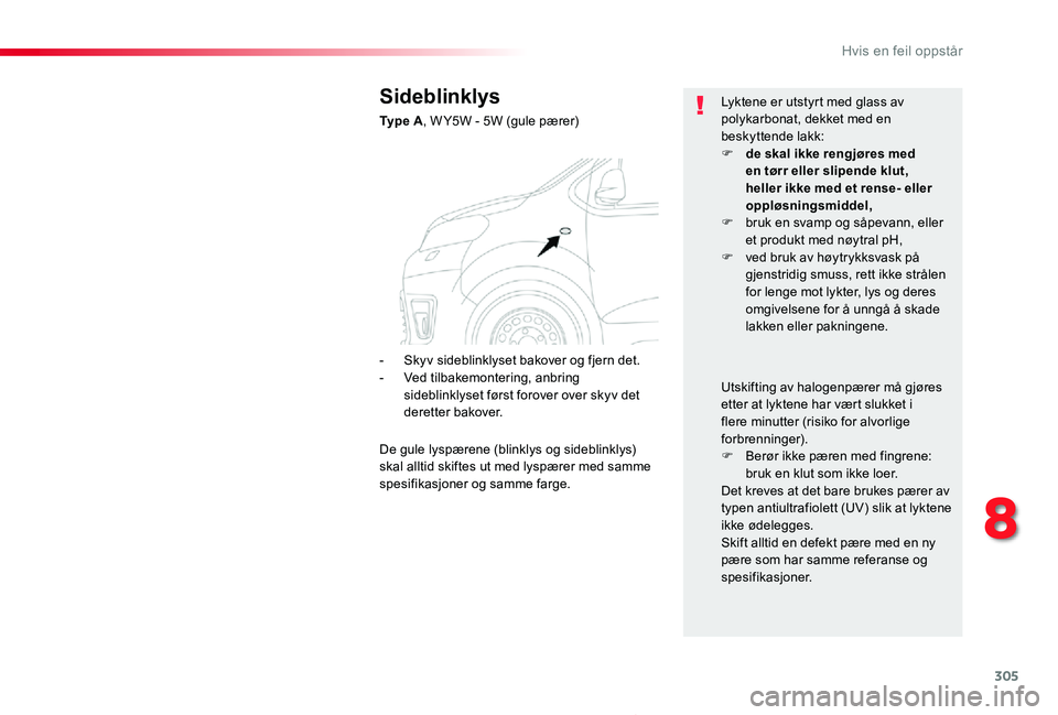 TOYOTA PROACE 2020 Instruksjoner for bruk (in Norwegian) 305
Proace_no_Chap08_En-cas-de-panne_ed01-2019
Sideblinklys
Ty p e A, W Y5W - 5W (gule pærer)
Lyktene er utstyrt med glass av polykarbonat, dekket med en beskyttende lakk:F de skal ikke rengjøres m TOYOTA PROACE 2020 Instruksjoner for bruk (in Norwegian) 305
Proace_no_Chap08_En-cas-de-panne_ed01-2019
Sideblinklys
Ty p e A, W Y5W - 5W (gule pærer)
Lyktene er utstyrt med glass av polykarbonat, dekket med en beskyttende lakk:F de skal ikke rengjøres m