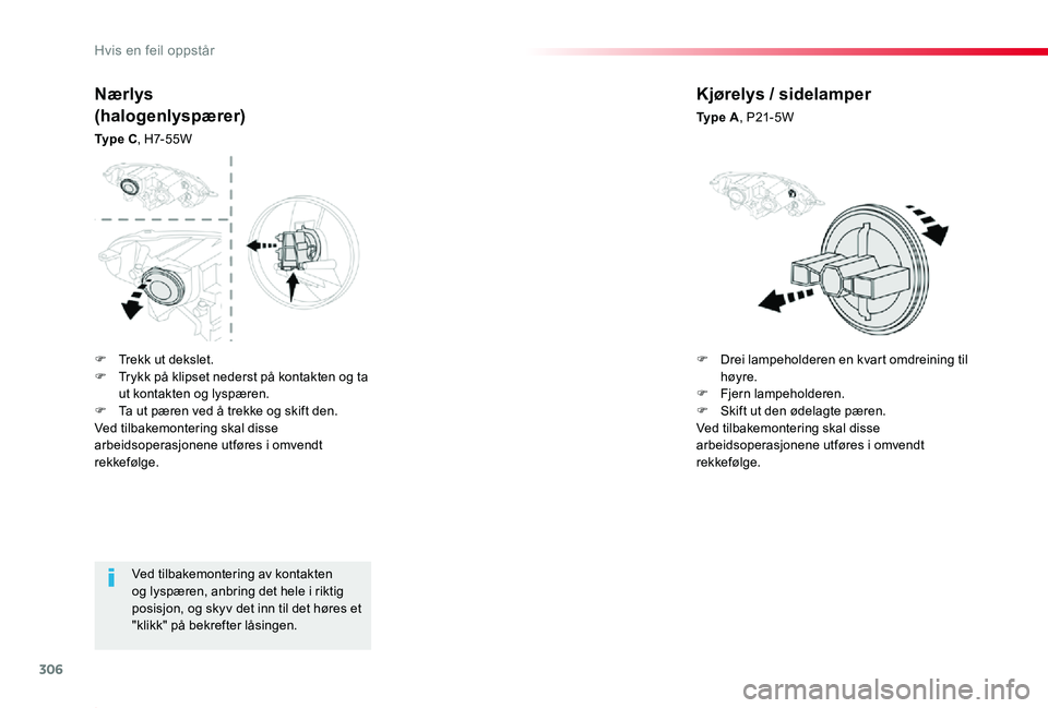 TOYOTA PROACE 2020 Instruksjoner for bruk (in Norwegian) 306
Proace_no_Chap08_En-cas-de-panne_ed01-2019
Ved tilbakemontering av kontakten og lyspæren, anbring det hele i riktig posisjon, og skyv det inn til det høres et "klikk" på bekrefter låsi TOYOTA PROACE 2020 Instruksjoner for bruk (in Norwegian) 306
Proace_no_Chap08_En-cas-de-panne_ed01-2019
Ved tilbakemontering av kontakten og lyspæren, anbring det hele i riktig posisjon, og skyv det inn til det høres et "klikk" på bekrefter låsi