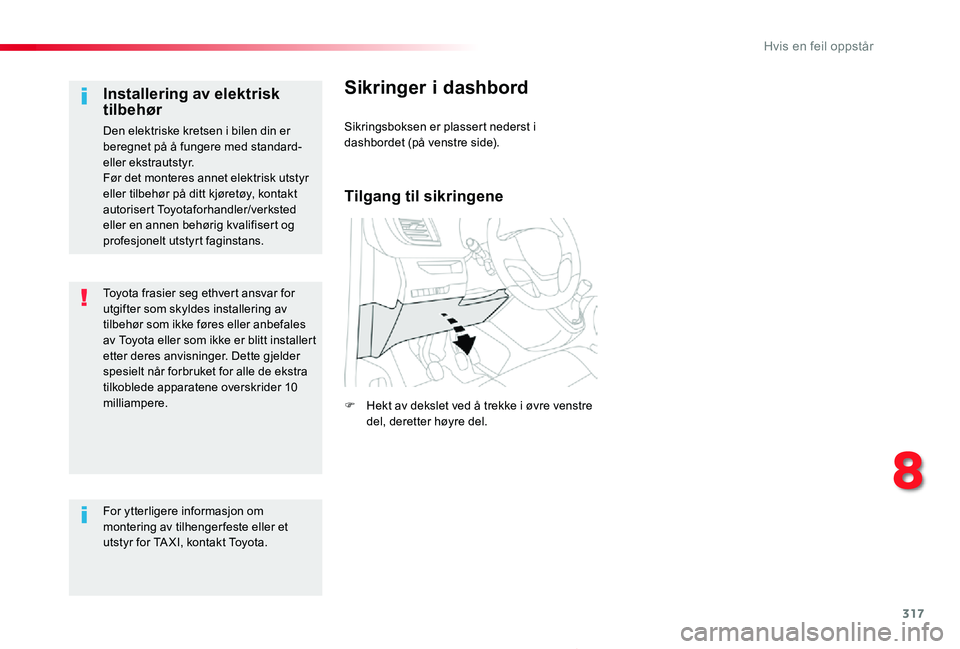 TOYOTA PROACE 2020 Instruksjoner for bruk (in Norwegian) 317
Proace_no_Chap08_En-cas-de-panne_ed01-2019
Toyota frasier seg ethvert ansvar for utgifter som skyldes installering av tilbehør som ikke føres eller anbefales av Toyota eller som ikke er blitt in TOYOTA PROACE 2020 Instruksjoner for bruk (in Norwegian) 317
Proace_no_Chap08_En-cas-de-panne_ed01-2019
Toyota frasier seg ethvert ansvar for utgifter som skyldes installering av tilbehør som ikke føres eller anbefales av Toyota eller som ikke er blitt in