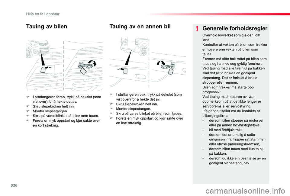 TOYOTA PROACE 2020  Instruksjoner for bruk (in Norwegian) 326
Proace_no_Chap08_En-cas-de-panne_ed01-2019
F I støtfangeren foran, trykk på dekslet (som vist over) for å hekte det av.F Skru slepekroken helt inn.F Monter slepestangen.F Skru på varselblinket