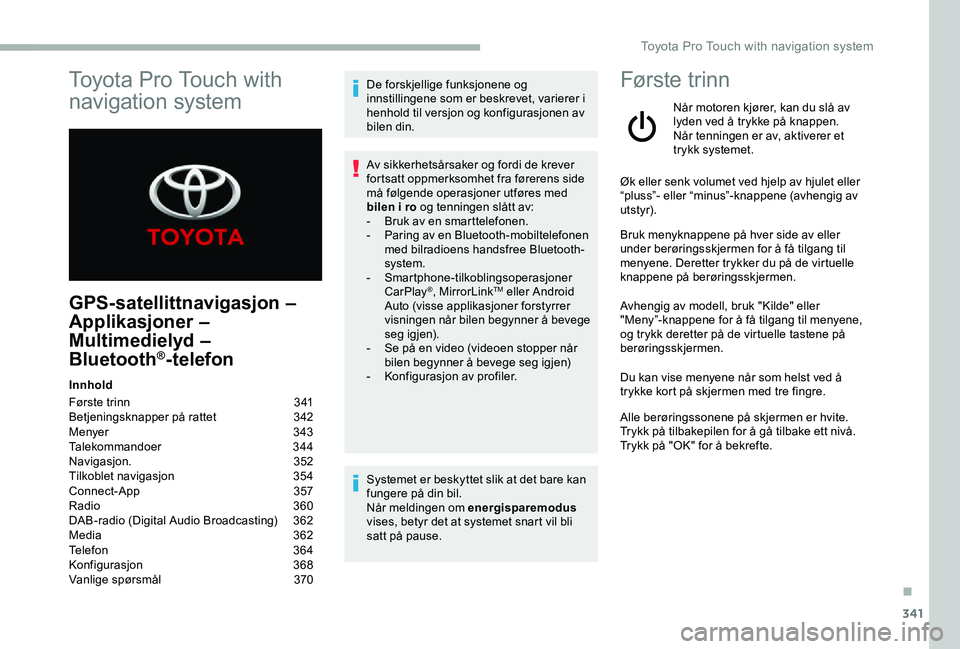 TOYOTA PROACE 2020  Instruksjoner for bruk (in Norwegian) 341
GPS-satellittnavigasjon – 
Applikasjoner – 
Multimedielyd –  
Bluetooth®-telefon
Innhold
Første trinn  341Betjeningsknapper på rattet 342Menyer 343Talekommandoer   344Navigasjon. 352Tilko