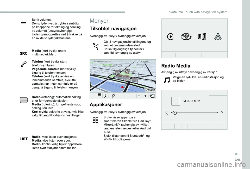 TOYOTA PROACE 2020  Instruksjoner for bruk (in Norwegian) 343
FM  87.5 MHz
Senk volumet.Demp lyden ved å trykke samtidig på knappene for økning og senking av volumet (utstyrsavhengig).Lyden gjenopprettes ved å trykke på en av de to lydstyrketastene.
Med