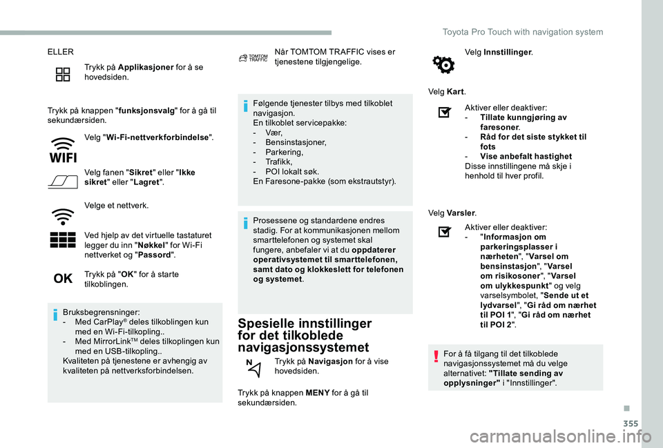 TOYOTA PROACE 2020  Instruksjoner for bruk (in Norwegian) 355
ELLER
Trykk på Applikasjoner for å se hovedsiden.
Trykk på knappen "funksjonsvalg" for å gå til sekundærsiden.
Velg "Wi-Fi-nettverkforbindelse".
Velg fanen "Sikret" e