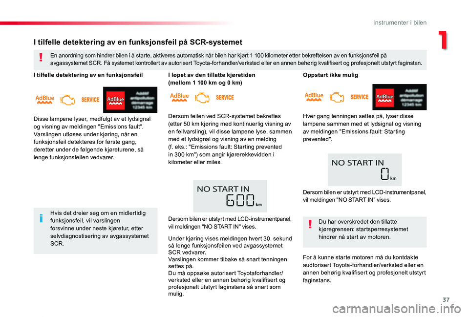 TOYOTA PROACE 2020 Instruksjoner for bruk (in Norwegian) 37
Proace_no_Chap01_instruments-de-bord_ed01-2019
Oppstart ikke mulig
Hver gang tenningen settes på, lyser disse
lampene sammen med et lydsignal og visning av meldingen "Emissions fault: Startin TOYOTA PROACE 2020 Instruksjoner for bruk (in Norwegian) 37
Proace_no_Chap01_instruments-de-bord_ed01-2019
Oppstart ikke mulig
Hver gang tenningen settes på, lyser disse
lampene sammen med et lydsignal og visning av meldingen "Emissions fault: Startin
