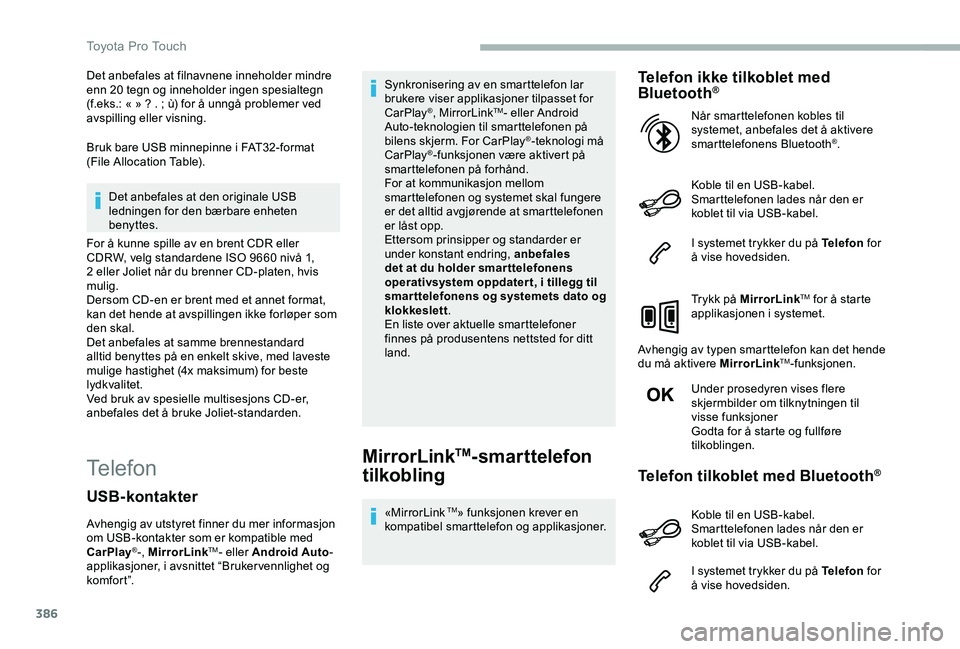 TOYOTA PROACE 2020 Instruksjoner for bruk (in Norwegian) 386
Det anbefales at filnavnene inneholder mindre enn 20 tegn og inneholder ingen spesialtegn (f.eks.: « » ? . ; ù) for å unngå problemer ved avspilling eller visning.
Bruk bare USB minnepinne i TOYOTA PROACE 2020 Instruksjoner for bruk (in Norwegian) 386
Det anbefales at filnavnene inneholder mindre enn 20 tegn og inneholder ingen spesialtegn (f.eks.: « » ? . ; ù) for å unngå problemer ved avspilling eller visning.
Bruk bare USB minnepinne i