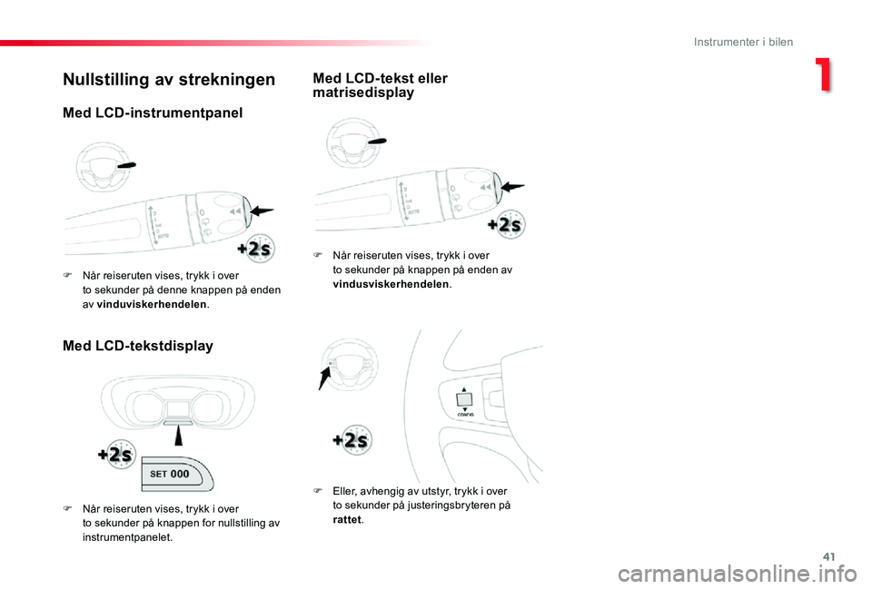 TOYOTA PROACE 2020 Instruksjoner for bruk (in Norwegian) 41
Proace_no_Chap01_instruments-de-bord_ed01-2019
Nullstilling av strekningen
Med LCD-tekstdisplay
F Når reiseruten vises, trykk i over to sekunder på knappen på enden av vindusviskerhendelen.
F El TOYOTA PROACE 2020 Instruksjoner for bruk (in Norwegian) 41
Proace_no_Chap01_instruments-de-bord_ed01-2019
Nullstilling av strekningen
Med LCD-tekstdisplay
F Når reiseruten vises, trykk i over to sekunder på knappen på enden av vindusviskerhendelen.
F El