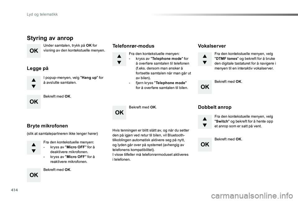 TOYOTA PROACE 2020 Instruksjoner for bruk (in Norwegian) 414
Proace_no_Chap10d_RD6_ed01-2019
Under samtalen, trykk på OK for visning av den kontekstuelle menyen.
I popup-menyen, velg "Hang up" for å avslutte samtalen.
Styring av anrop
Legge på
(s TOYOTA PROACE 2020 Instruksjoner for bruk (in Norwegian) 414
Proace_no_Chap10d_RD6_ed01-2019
Under samtalen, trykk på OK for visning av den kontekstuelle menyen.
I popup-menyen, velg "Hang up" for å avslutte samtalen.
Styring av anrop
Legge på
(s