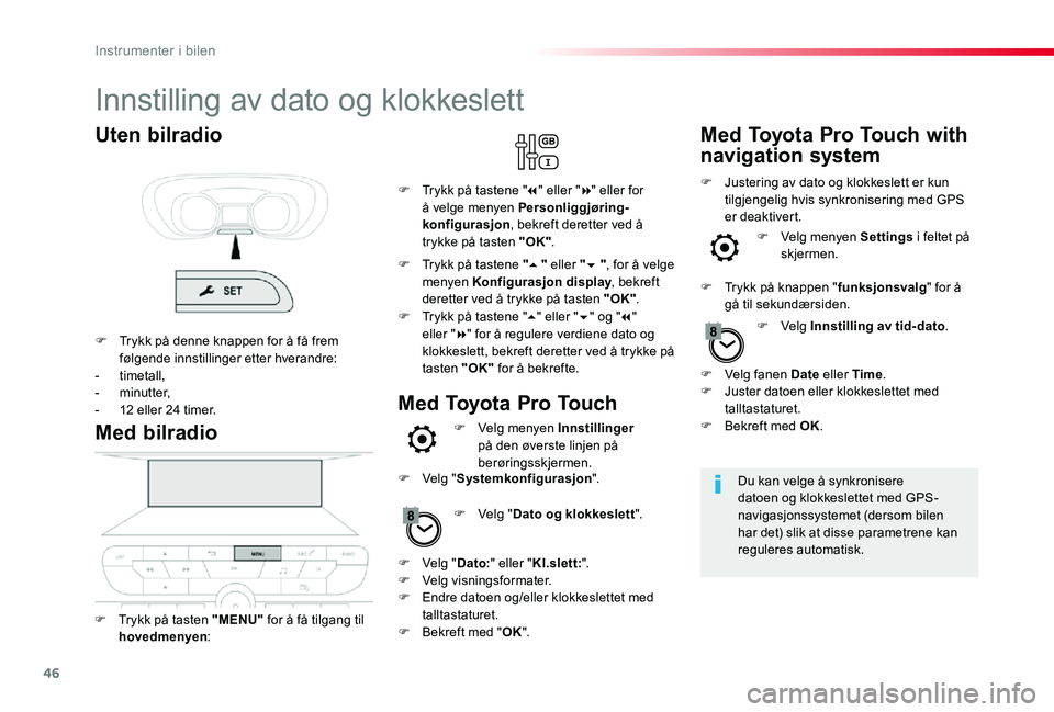 TOYOTA PROACE 2020 Instruksjoner for bruk (in Norwegian) 46
Innstilling av dato og klokkeslett
Du kan velge å synkronisere datoen og klokkeslettet med GPS-navigasjonssystemet (dersom bilen har det) slik at disse parametrene kan reguleres automatisk.
Med bi TOYOTA PROACE 2020 Instruksjoner for bruk (in Norwegian) 46
Innstilling av dato og klokkeslett
Du kan velge å synkronisere datoen og klokkeslettet med GPS-navigasjonssystemet (dersom bilen har det) slik at disse parametrene kan reguleres automatisk.
Med bi