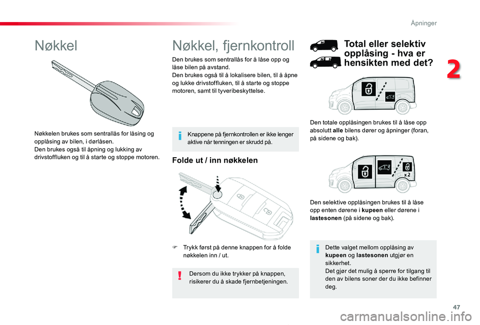 TOYOTA PROACE 2020 Instruksjoner for bruk (in Norwegian) 47
Proace_no_Chap02_ouvertures_ed01-2019
Folde ut / inn nøkkelen
Dersom du ikke trykker på knappen, risikerer du å skade fjernbetjeningen.
Den brukes som sentrallås for å låse opp og låse bilen TOYOTA PROACE 2020 Instruksjoner for bruk (in Norwegian) 47
Proace_no_Chap02_ouvertures_ed01-2019
Folde ut / inn nøkkelen
Dersom du ikke trykker på knappen, risikerer du å skade fjernbetjeningen.
Den brukes som sentrallås for å låse opp og låse bilen