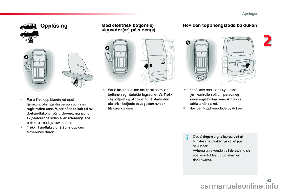 TOYOTA PROACE 2020 Instruksjoner for bruk (in Norwegian) 63
Proace_no_Chap02_ouvertures_ed01-2019
Opplåsing
F For å låse opp kjøretøyet med fjernkontrollen på din person og innen registrerbar sone A, før hånden bak ett av dørhåndtakene (på fordø TOYOTA PROACE 2020 Instruksjoner for bruk (in Norwegian) 63
Proace_no_Chap02_ouvertures_ed01-2019
Opplåsing
F For å låse opp kjøretøyet med fjernkontrollen på din person og innen registrerbar sone A, før hånden bak ett av dørhåndtakene (på fordø