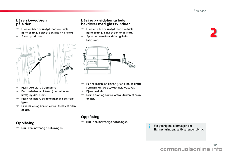 TOYOTA PROACE 2020 Instruksjoner for bruk (in Norwegian) 69
Proace_no_Chap02_ouvertures_ed01-2019
For ytterligere informasjon om Barnesikringen, se tilsvarende rubrikk.
Låse skyvedøren på siden
F Dersom bilen er utstyrt med elektrisk barnesikring, sjekk TOYOTA PROACE 2020 Instruksjoner for bruk (in Norwegian) 69
Proace_no_Chap02_ouvertures_ed01-2019
For ytterligere informasjon om Barnesikringen, se tilsvarende rubrikk.
Låse skyvedøren på siden
F Dersom bilen er utstyrt med elektrisk barnesikring, sjekk