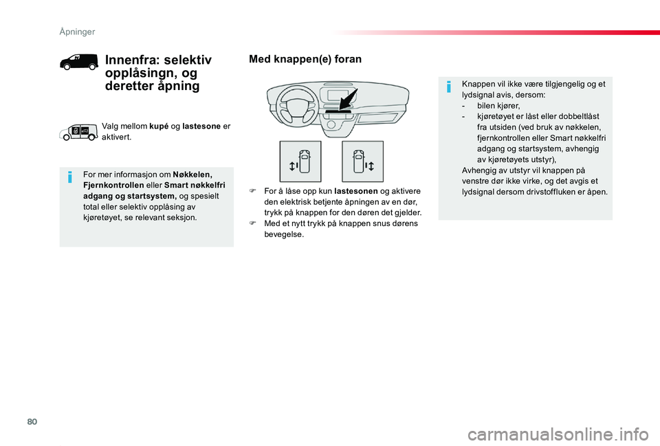 TOYOTA PROACE 2020 Instruksjoner for bruk (in Norwegian) 80
Proace_no_Chap02_ouvertures_ed01-2019
F For å låse opp kun lastesonen og aktivere den elektrisk betjente åpningen av en dør, trykk på knappen for den døren det gjelder.F Med et nytt trykk på TOYOTA PROACE 2020 Instruksjoner for bruk (in Norwegian) 80
Proace_no_Chap02_ouvertures_ed01-2019
F For å låse opp kun lastesonen og aktivere den elektrisk betjente åpningen av en dør, trykk på knappen for den døren det gjelder.F Med et nytt trykk på