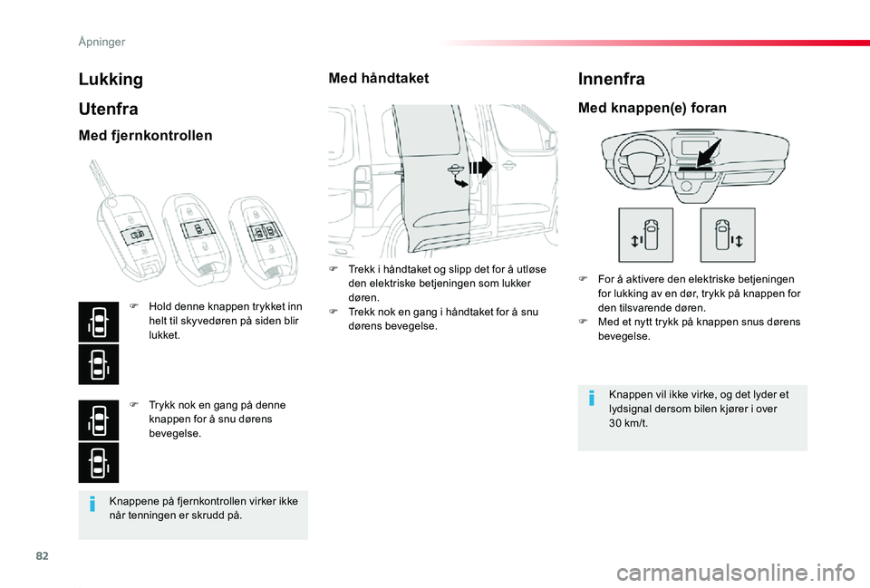 TOYOTA PROACE 2020 Instruksjoner for bruk (in Norwegian) 82
Proace_no_Chap02_ouvertures_ed01-2019
Knappene på fjernkontrollen virker ikke når tenningen er skrudd på.
Lukking
Utenfra
F For å aktivere den elektriske betjeningen for lukking av en dør, try TOYOTA PROACE 2020 Instruksjoner for bruk (in Norwegian) 82
Proace_no_Chap02_ouvertures_ed01-2019
Knappene på fjernkontrollen virker ikke når tenningen er skrudd på.
Lukking
Utenfra
F For å aktivere den elektriske betjeningen for lukking av en dør, try