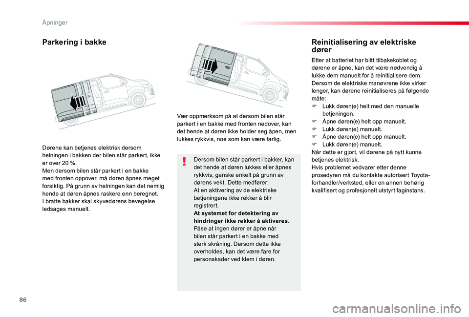 TOYOTA PROACE 2020 Instruksjoner for bruk (in Norwegian) 86
Proace_no_Chap02_ouvertures_ed01-2019
Dersom bilen står parkert i bakker, kan det hende at døren lukkes eller åpnes rykkvis, ganske enkelt på grunn av dørens vekt. Dette medfører:At en aktive TOYOTA PROACE 2020 Instruksjoner for bruk (in Norwegian) 86
Proace_no_Chap02_ouvertures_ed01-2019
Dersom bilen står parkert i bakker, kan det hende at døren lukkes eller åpnes rykkvis, ganske enkelt på grunn av dørens vekt. Dette medfører:At en aktive