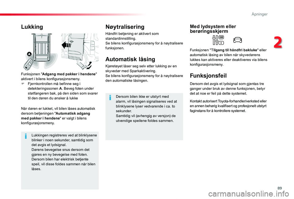 TOYOTA PROACE 2020 Instruksjoner for bruk (in Norwegian) 89
Proace_no_Chap02_ouvertures_ed01-2019
Lukkingen registreres ved at blinklysene blinker i noen sekunder, samtidig som det avgis et lydsignal.Dørens bevegelse snus dersom det gjøres en ny bevegelse TOYOTA PROACE 2020 Instruksjoner for bruk (in Norwegian) 89
Proace_no_Chap02_ouvertures_ed01-2019
Lukkingen registreres ved at blinklysene blinker i noen sekunder, samtidig som det avgis et lydsignal.Dørens bevegelse snus dersom det gjøres en ny bevegelse