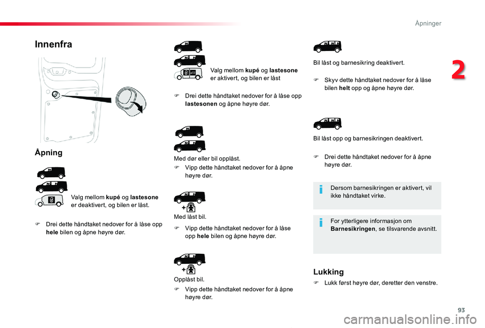TOYOTA PROACE 2020 Instruksjoner for bruk (in Norwegian) 93
Proace_no_Chap02_ouvertures_ed01-2019
Dersom barnesikringen er aktivert, vil ikke håndtaket virke.
For ytterligere informasjon om Barnesikringen, se tilsvarende avsnitt.
Innenfra
Åpning
Valg mell TOYOTA PROACE 2020 Instruksjoner for bruk (in Norwegian) 93
Proace_no_Chap02_ouvertures_ed01-2019
Dersom barnesikringen er aktivert, vil ikke håndtaket virke.
For ytterligere informasjon om Barnesikringen, se tilsvarende avsnitt.
Innenfra
Åpning
Valg mell
