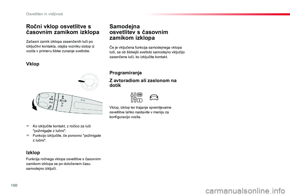 TOYOTA PROACE 2020 Navodila Za Uporabo (in Slovenian) 150
Proace_sl_Chap04_eclairage-et-visibilite_ed2019_V02
Začasni zamik izklopa zasenčenih luči po izključitvi kontakta, olajša vozniku izstop iz vozila v primeru šibke zunanje svetlobe.
Ročni vk TOYOTA PROACE 2020 Navodila Za Uporabo (in Slovenian) 150
Proace_sl_Chap04_eclairage-et-visibilite_ed2019_V02
Začasni zamik izklopa zasenčenih luči po izključitvi kontakta, olajša vozniku izstop iz vozila v primeru šibke zunanje svetlobe.
Ročni vk