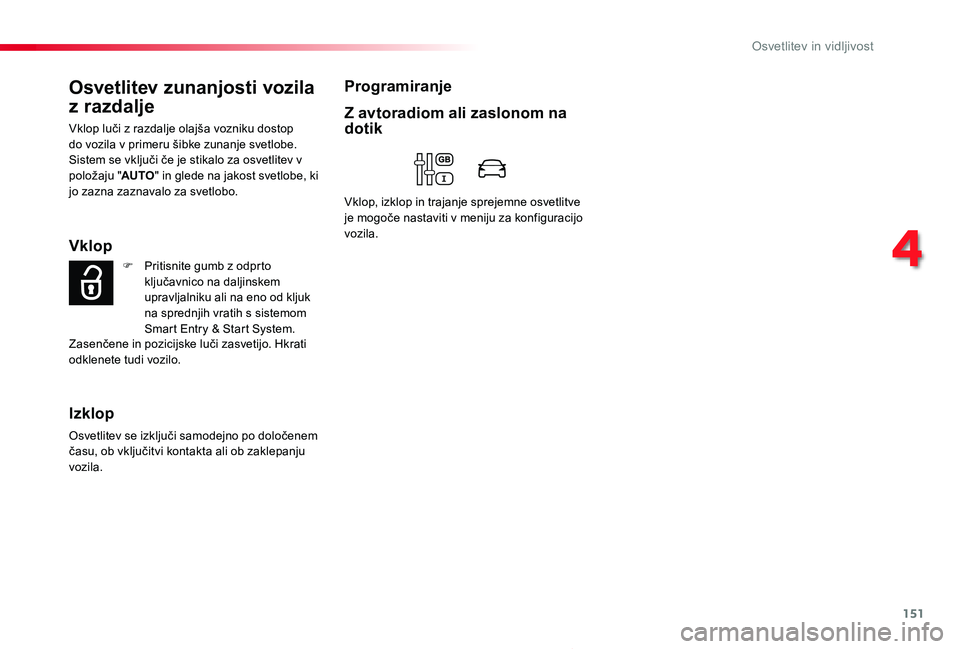 TOYOTA PROACE 2020 Navodila Za Uporabo (in Slovenian) 151
Proace_sl_Chap04_eclairage-et-visibilite_ed2019_V02
Osvetlitev zunanjosti vozila
z razdalje
Vklop luči z razdalje olajša vozniku dostop do vozila v primeru šibke zunanje svetlobe. Sistem se vk TOYOTA PROACE 2020 Navodila Za Uporabo (in Slovenian) 151
Proace_sl_Chap04_eclairage-et-visibilite_ed2019_V02
Osvetlitev zunanjosti vozila
z razdalje
Vklop luči z razdalje olajša vozniku dostop do vozila v primeru šibke zunanje svetlobe. Sistem se vk