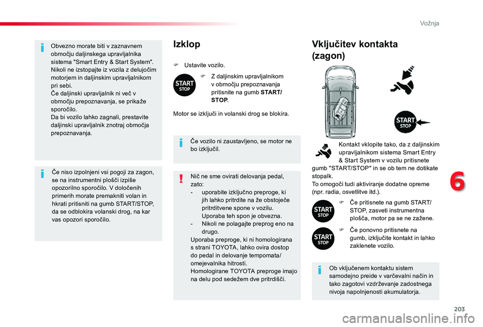 TOYOTA PROACE 2020 Navodila Za Uporabo (in Slovenian) 203
Proace_sl_Chap06_conduite_ed2019_V02
Obvezno morate biti v zaznavnem območju daljinskega upravljalnika sistema "Smart Entry & Start System".Nikoli ne izstopajte iz vozila z delujočim mot TOYOTA PROACE 2020 Navodila Za Uporabo (in Slovenian) 203
Proace_sl_Chap06_conduite_ed2019_V02
Obvezno morate biti v zaznavnem območju daljinskega upravljalnika sistema "Smart Entry & Start System".Nikoli ne izstopajte iz vozila z delujočim mot