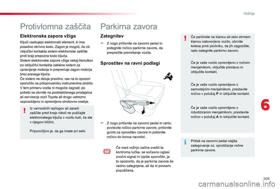 TOYOTA PROACE 2020 Navodila Za Uporabo (in Slovenian) 205
Proace_sl_Chap06_conduite_ed2019_V02
Parkirna zavora
F Z nogo pritisnite na zavorni pedal in potegnite ročico parkirne zavore, da preprečite premikanje vozila.
F Z nogo pritisnite na zavorni ped TOYOTA PROACE 2020 Navodila Za Uporabo (in Slovenian) 205
Proace_sl_Chap06_conduite_ed2019_V02
Parkirna zavora
F Z nogo pritisnite na zavorni pedal in potegnite ročico parkirne zavore, da preprečite premikanje vozila.
F Z nogo pritisnite na zavorni ped