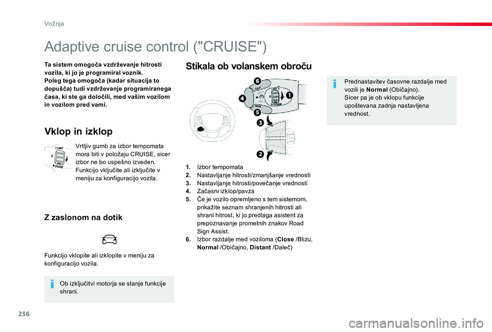 TOYOTA PROACE 2020 Navodila Za Uporabo (in Slovenian) 236
Proace_sl_Chap06_conduite_ed2019_V02
Adaptive cruise control ("CRUISE")
Ta sistem omogoča vzdrževanje hitrosti vozila, ki jo je programiral voznik.Poleg tega omogoča (kadar situacija to TOYOTA PROACE 2020 Navodila Za Uporabo (in Slovenian) 236
Proace_sl_Chap06_conduite_ed2019_V02
Adaptive cruise control ("CRUISE")
Ta sistem omogoča vzdrževanje hitrosti vozila, ki jo je programiral voznik.Poleg tega omogoča (kadar situacija to