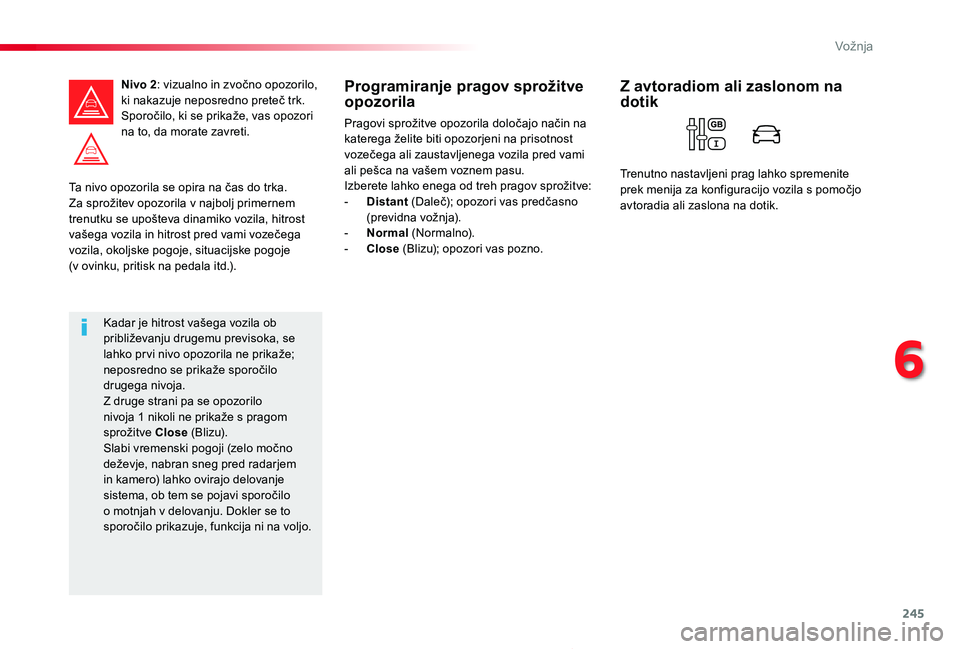 TOYOTA PROACE 2020 Navodila Za Uporabo (in Slovenian) 245
Proace_sl_Chap06_conduite_ed2019_V02
Ta nivo opozorila se opira na čas do trka. Za sprožitev opozorila v najbolj primernem trenutku se upošteva dinamiko vozila, hitrost vašega vozila in hitros TOYOTA PROACE 2020 Navodila Za Uporabo (in Slovenian) 245
Proace_sl_Chap06_conduite_ed2019_V02
Ta nivo opozorila se opira na čas do trka. Za sprožitev opozorila v najbolj primernem trenutku se upošteva dinamiko vozila, hitrost vašega vozila in hitros