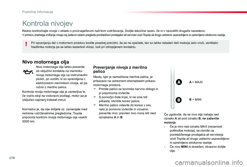TOYOTA PROACE 2020 Navodila Za Uporabo (in Slovenian) 278
Proace_sl_Chap07_info-pratiques_ed2019_V02
Kontrola nivojev
Pri opravljanju del v motornem prostoru bodite posebej previdni, da se ne opečete, ker so lahko nekateri deli motorja zelo vroči, vent TOYOTA PROACE 2020 Navodila Za Uporabo (in Slovenian) 278
Proace_sl_Chap07_info-pratiques_ed2019_V02
Kontrola nivojev
Pri opravljanju del v motornem prostoru bodite posebej previdni, da se ne opečete, ker so lahko nekateri deli motorja zelo vroči, vent