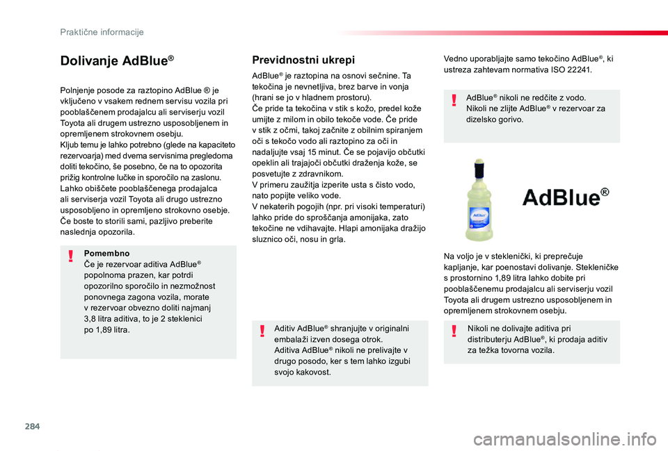 TOYOTA PROACE 2020 Navodila Za Uporabo (in Slovenian) 284
Proace_sl_Chap07_info-pratiques_ed2019_V02
Dolivanje AdBlue®
Polnjenje posode za raztopino AdBlue ® je vključeno v vsakem rednem ser visu vozila pri pooblaščenem prodajalcu ali ser viserju vo TOYOTA PROACE 2020 Navodila Za Uporabo (in Slovenian) 284
Proace_sl_Chap07_info-pratiques_ed2019_V02
Dolivanje AdBlue®
Polnjenje posode za raztopino AdBlue ® je vključeno v vsakem rednem ser visu vozila pri pooblaščenem prodajalcu ali ser viserju vo