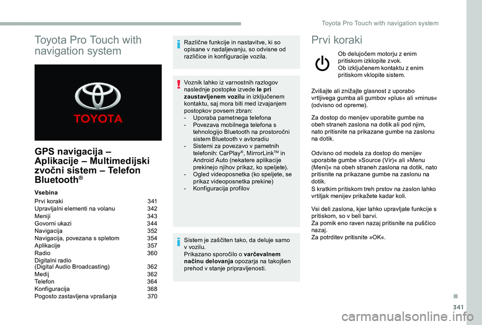 TOYOTA PROACE 2020  Navodila Za Uporabo (in Slovenian) 341
GPS navigacija – 
Aplikacije – Multimedijski 
zvočni sistem – Telefon 
Bluetooth®
Vsebina
Pr vi koraki 341Upravljalni elementi na volanu 342Meniji  343Govorni ukazi  344Navigacija  352Navi