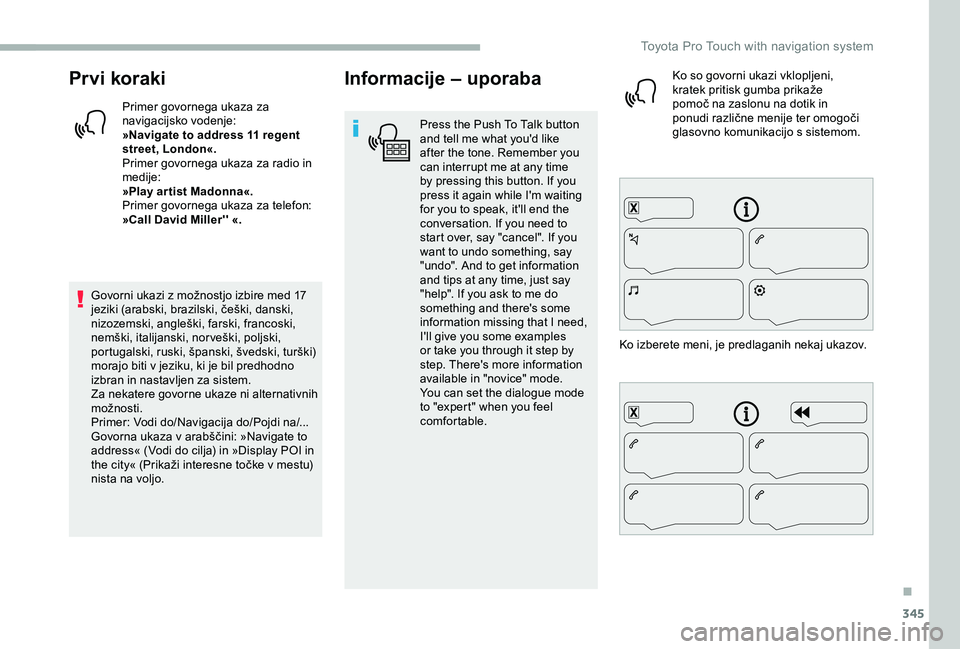 TOYOTA PROACE 2020  Navodila Za Uporabo (in Slovenian) 345
Prvi koraki
Primer govornega ukaza za navigacijsko vodenje:»Navigate to address 11 regent street, London«.Primer govornega ukaza za radio in medije:»Play artist Madonna«.Primer govornega ukaza
