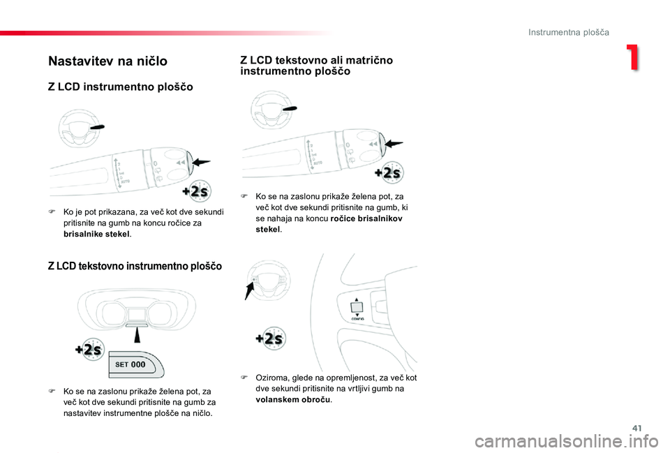 TOYOTA PROACE 2020 Navodila Za Uporabo (in Slovenian) 41
Proace_sl_Chap01_instruments-de-bord_ed2019_V02
Nastavitev na ničlo
Z LCD tekstovno instrumentno ploščo
F Ko se na zaslonu prikaže želena pot, za več kot dve sekundi pritisnite na gumb, ki se TOYOTA PROACE 2020 Navodila Za Uporabo (in Slovenian) 41
Proace_sl_Chap01_instruments-de-bord_ed2019_V02
Nastavitev na ničlo
Z LCD tekstovno instrumentno ploščo
F Ko se na zaslonu prikaže želena pot, za več kot dve sekundi pritisnite na gumb, ki se