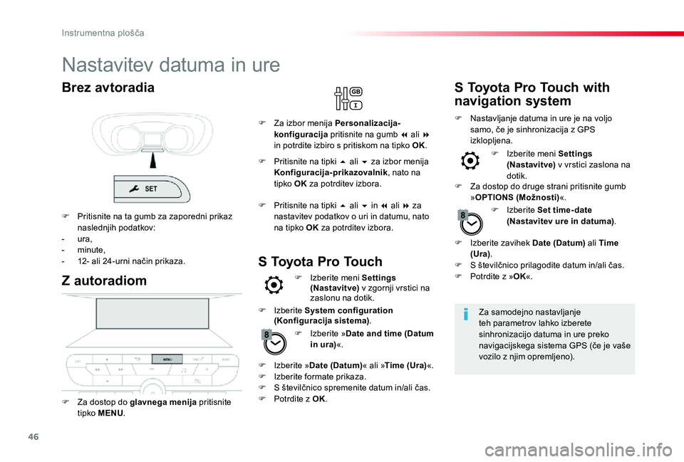 TOYOTA PROACE 2020 Navodila Za Uporabo (in Slovenian) 46
Nastavitev datuma in ure
Za samodejno nastavljanje teh parametrov lahko izberete sinhronizacijo datuma in ure preko navigacijskega sistema GPS (če je vaše vozilo z njim opremljeno).
Z autoradiom
TOYOTA PROACE 2020 Navodila Za Uporabo (in Slovenian) 46
Nastavitev datuma in ure
Za samodejno nastavljanje teh parametrov lahko izberete sinhronizacijo datuma in ure preko navigacijskega sistema GPS (če je vaše vozilo z njim opremljeno).
Z autoradiom