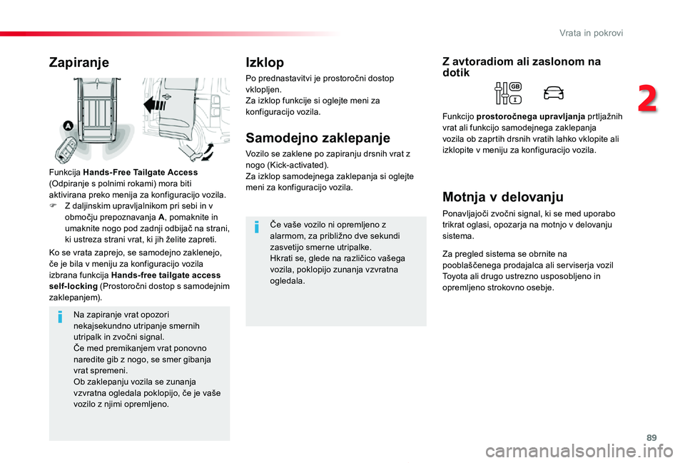 TOYOTA PROACE 2020 Navodila Za Uporabo (in Slovenian) 89
Proace_sl_Chap02_ouvertures_ed2019_V02
Na zapiranje vrat opozori nekajsekundno utripanje smernih utripalk in zvočni signal.Če med premikanjem vrat ponovno naredite gib z nogo, se smer gibanja vra TOYOTA PROACE 2020 Navodila Za Uporabo (in Slovenian) 89
Proace_sl_Chap02_ouvertures_ed2019_V02
Na zapiranje vrat opozori nekajsekundno utripanje smernih utripalk in zvočni signal.Če med premikanjem vrat ponovno naredite gib z nogo, se smer gibanja vra