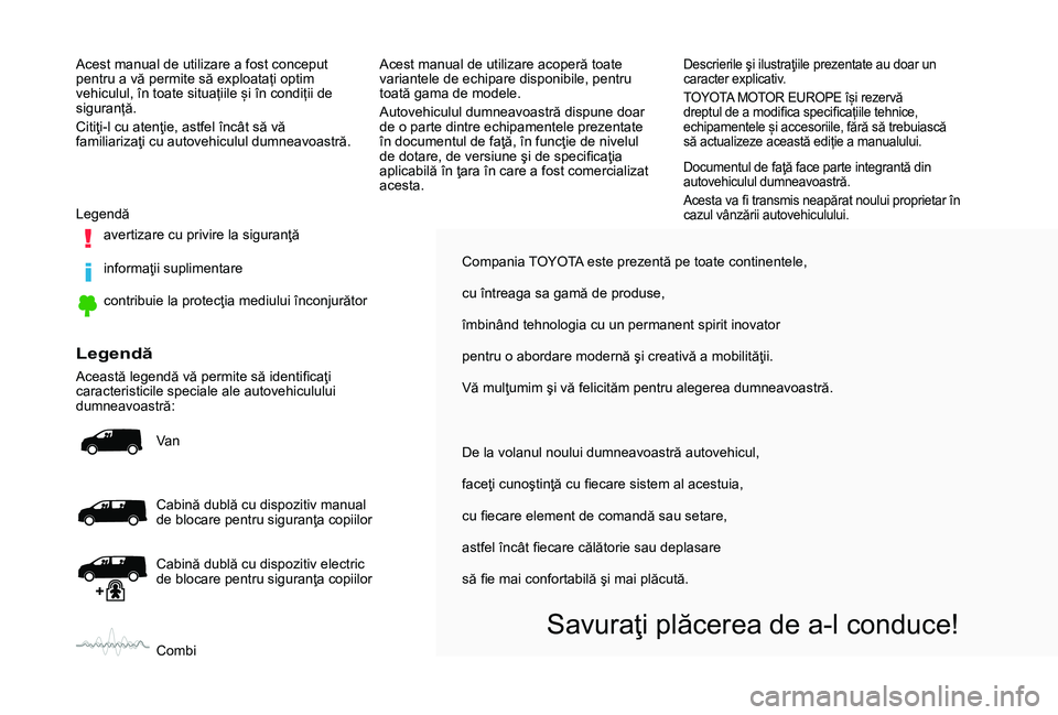TOYOTA PROACE 2020 Manual de utilizare (in Romanian) Compania TOYOTA este prezentă pe toate continentele,
cu întreaga sa gamă de produse,
îmbinând tehnologia cu un permanent spirit inovator
pentru o abordare modernă şi creativă a mobilităţii.
TOYOTA PROACE 2020 Manual de utilizare (in Romanian) Compania TOYOTA este prezentă pe toate continentele,
cu întreaga sa gamă de produse,
îmbinând tehnologia cu un permanent spirit inovator
pentru o abordare modernă şi creativă a mobilităţii.
