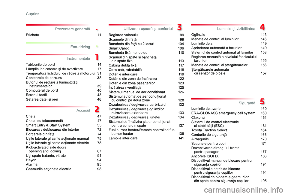 TOYOTA PROACE 2020 Manual de utilizare (in Romanian) .
.
4
Prezentare generală
Tablourile de bord 14Lămpile indicatoare şi de avertizare 17Temperatura lichidului de răcire a motorului 31Contoarele de parcurs 38Butonul de reglare a luminozităţii i TOYOTA PROACE 2020 Manual de utilizare (in Romanian) .
.
4
Prezentare generală
Tablourile de bord 14Lămpile indicatoare şi de avertizare 17Temperatura lichidului de răcire a motorului 31Contoarele de parcurs 38Butonul de reglare a luminozităţii i