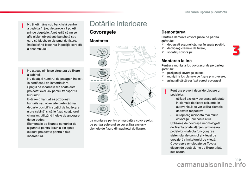 TOYOTA PROACE 2020 Manual de utilizare (in Romanian) 119
Covoraşele
Montarea
Demontarea
Montarea la loc
Pentru a preveni riscul de blocare a pedalelor:- utilizaţi exclusiv covoraşe adaptate la clemele de fixare existente în autovehicul; se vor utili TOYOTA PROACE 2020 Manual de utilizare (in Romanian) 119
Covoraşele
Montarea
Demontarea
Montarea la loc
Pentru a preveni riscul de blocare a pedalelor:- utilizaţi exclusiv covoraşe adaptate la clemele de fixare existente în autovehicul; se vor utili