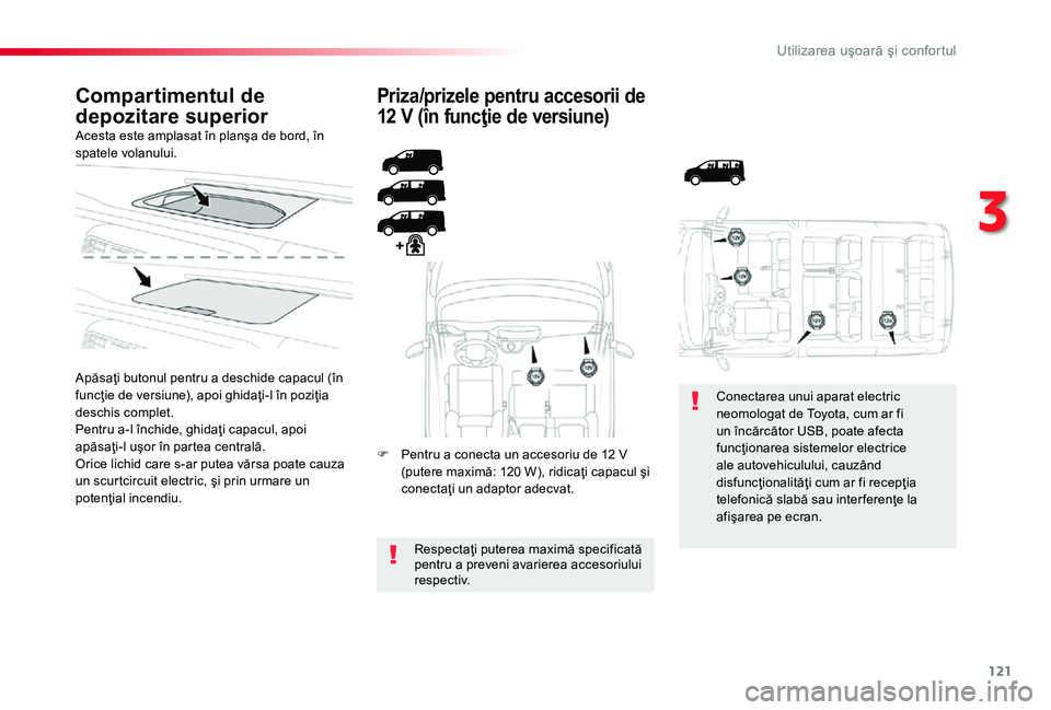 TOYOTA PROACE 2020 Manual de utilizare (in Romanian) 121
Compartimentul de
depozitare superiorAcesta este amplasat în planşa de bord, în spatele volanului.
Apăsaţi butonul pentru a deschide capacul (în funcţie de versiune), apoi ghidaţi-l în p TOYOTA PROACE 2020 Manual de utilizare (in Romanian) 121
Compartimentul de
depozitare superiorAcesta este amplasat în planşa de bord, în spatele volanului.
Apăsaţi butonul pentru a deschide capacul (în funcţie de versiune), apoi ghidaţi-l în p