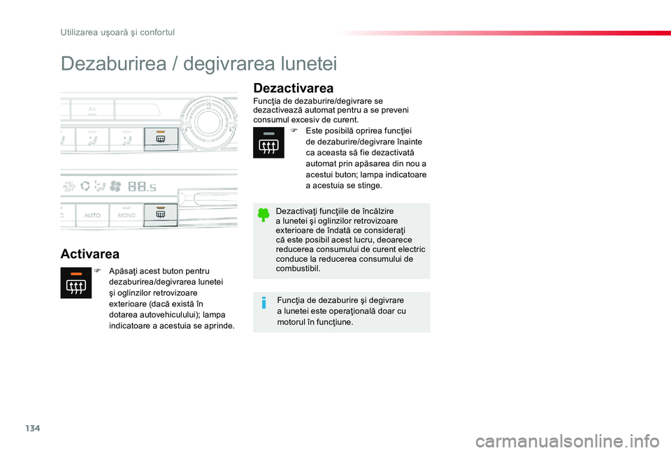 TOYOTA PROACE 2020  Manual de utilizare (in Romanian) 134
Dezaburirea / degivrarea lunetei
Activarea
Dezactivarea
F Apăsaţi acest buton pentru dezaburirea/degivrarea lunetei şi oglinzilor retrovizoare exterioare (dacă există în dotarea autovehiculu