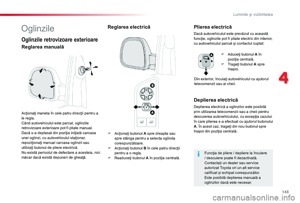 TOYOTA PROACE 2020 Manual de utilizare (in Romanian) 143
F Acţionaţi butonul A spre dreapta sau spre stânga pentru a selecta oglinda corespunzătoare.F Acţionaţi butonul B în cele patru direcţii pentru a o regla.F Readuceţi butonul A în poziţi TOYOTA PROACE 2020 Manual de utilizare (in Romanian) 143
F Acţionaţi butonul A spre dreapta sau spre stânga pentru a selecta oglinda corespunzătoare.F Acţionaţi butonul B în cele patru direcţii pentru a o regla.F Readuceţi butonul A în poziţi