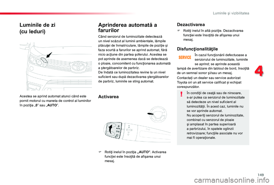 TOYOTA PROACE 2020 Manual de utilizare (in Romanian) 149
Luminile de zi
(cu leduri)
Acestea se aprind automat atunci când este pornit motorul cu maneta de control al luminilor în poziţia „0” sau „AUTO”.
Aprinderea automată a
farurilor
Acti TOYOTA PROACE 2020 Manual de utilizare (in Romanian) 149
Luminile de zi
(cu leduri)
Acestea se aprind automat atunci când este pornit motorul cu maneta de control al luminilor în poziţia „0” sau „AUTO”.
Aprinderea automată a
farurilor
Acti