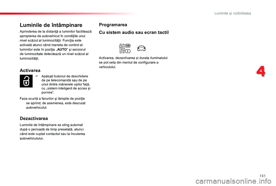 TOYOTA PROACE 2020 Manual de utilizare (in Romanian) 151
Luminile de întâmpinare
Aprinderea de la distanţă a luminilor facilitează apropierea de autovehicul în condiţiile unui nivel scăzut al luminozităţii. Funcţia este activată atunci când TOYOTA PROACE 2020 Manual de utilizare (in Romanian) 151
Luminile de întâmpinare
Aprinderea de la distanţă a luminilor facilitează apropierea de autovehicul în condiţiile unui nivel scăzut al luminozităţii. Funcţia este activată atunci când