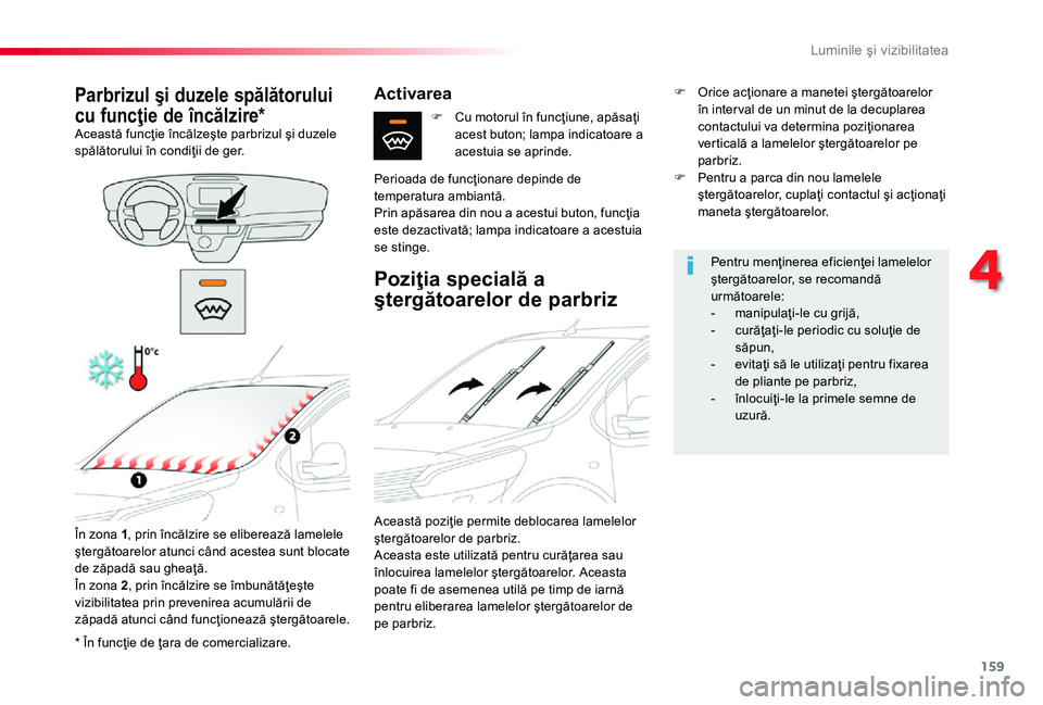 TOYOTA PROACE 2020  Manual de utilizare (in Romanian) 159
* În funcţie de ţara de comercializare.
Parbrizul şi duzele spălătorului 
cu funcţie de încălzire*Această funcţie încălzeşte parbrizul şi duzele spălătorului în condiţii de ger.