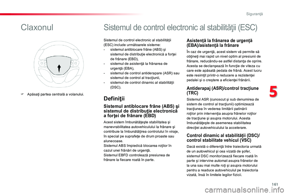 TOYOTA PROACE 2020 Manual de utilizare (in Romanian) 161
Sistemul de control electronic al stabilităţii (ESC) include următoarele sisteme:- sistemul antiblocare frâne (ABS) şi sistemul de distribuţie electronică a for ţei de frânare (EBD),- sis TOYOTA PROACE 2020 Manual de utilizare (in Romanian) 161
Sistemul de control electronic al stabilităţii (ESC) include următoarele sisteme:- sistemul antiblocare frâne (ABS) şi sistemul de distribuţie electronică a for ţei de frânare (EBD),- sis