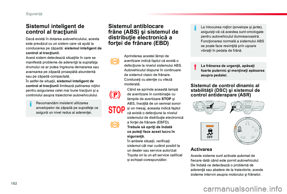 TOYOTA PROACE 2020 Manual de utilizare (in Romanian) 162
Sistemul antiblocare
frâne (ABS) şi sistemul de
distribuţie electronică a
forţei de frânare (EBD)
La frânarea de urgenţă, apăsaţi foar te puternic şi menţineţi apăsarea asupra pe TOYOTA PROACE 2020 Manual de utilizare (in Romanian) 162
Sistemul antiblocare
frâne (ABS) şi sistemul de
distribuţie electronică a
forţei de frânare (EBD)
La frânarea de urgenţă, apăsaţi foar te puternic şi menţineţi apăsarea asupra pe