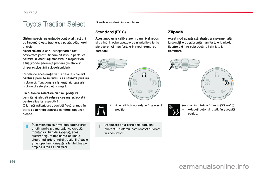 TOYOTA PROACE 2020 Manual de utilizare (in Romanian) 164
Toyota Traction Select
Sistem special patentat de control al tracţiunii ce îmbunătăţeşte tracţiunea pe zăpadă, noroi şi nisip.Acest sistem, a cărui funcţionare a fost optimizată pentr TOYOTA PROACE 2020 Manual de utilizare (in Romanian) 164
Toyota Traction Select
Sistem special patentat de control al tracţiunii ce îmbunătăţeşte tracţiunea pe zăpadă, noroi şi nisip.Acest sistem, a cărui funcţionare a fost optimizată pentr
