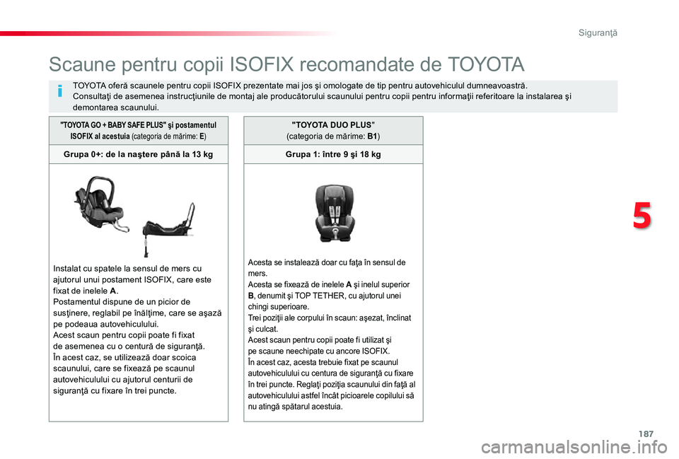 TOYOTA PROACE 2020 Manual de utilizare (in Romanian) 187
Scaune pentru copii ISOFIX recomandate de TOYOTA
TOYOTA oferă scaunele pentru copii ISOFIX prezentate mai jos şi omologate de tip pentru autovehiculul dumneavoastră.Consultaţi de asemenea inst TOYOTA PROACE 2020 Manual de utilizare (in Romanian) 187
Scaune pentru copii ISOFIX recomandate de TOYOTA
TOYOTA oferă scaunele pentru copii ISOFIX prezentate mai jos şi omologate de tip pentru autovehiculul dumneavoastră.Consultaţi de asemenea inst